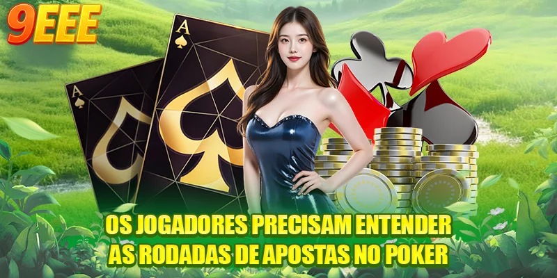 Os jogadores precisam entender as rodadas de apostas no Poker